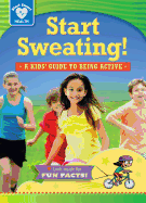 Start Sweating!: A Kids' Guide to Being Active