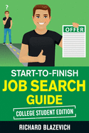 Start-to-Finish Job Search Guide - College Student Edition: How to Land Your Dream Job Before You Graduate from College