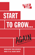 Start to Grow... Again: Rebuilding Your Business When It All Heads South
