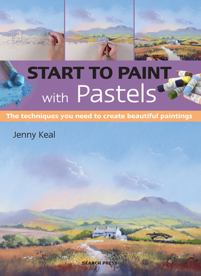 Start to Paint with Pastels: The Techniques You Need to Create Beautiful Paintings - Keal, Jenny