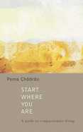 Start Where You are: A Guide to Compassionate Living - Chodron, Pema