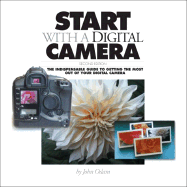 Start with a Digital Camera: The Indispensable Guide to Getting the Most Out of