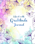 Start with Gratitude Journal: Daily Inspiration Journal for Daily Thanksgiving & Reflection Gratitude Prompt (Gratitude Attitude Floral)