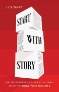 Start with Story: The Entrepreneur's Guide to Using Story to Grow Your Business