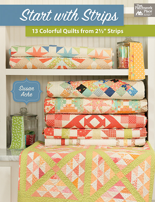 Start with Strips: 13 Colorful Quilts from 2-1/2 Strips - Ache, Susan