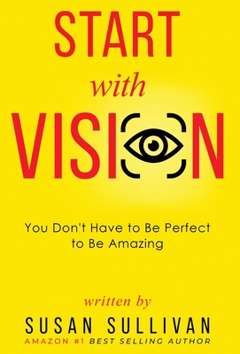 START with VISION: You Don't Have to Be Perfect to Be Amazing - Sullivan, Susan