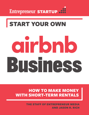 Start Your Own Airbnb Business: How to Make Money with Short-Term Rentals - Media, The Staff of Entrepreneur, and Rich, Jason R