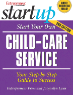 Start Your Own Child-Care Service: Your Step-By-Step Guide to Success