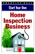 Start Your Own Home Inspection Business - Prentice Hall