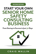 Start Your Own Senior Home Safety Consulting Business: From Startup to Success in Just 30 Days