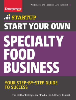 Start Your Own Specialty Food Business: Your Step-By-Step Startup Guide to Success - Media, The Staff of Entrepreneur, and Kimball, Cheryl