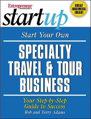 Start Your Own Specialty Travel & Tour Business: Your Step-By-Step Guide to Success - Adams, Rob, and Entrepreneur Press, and The Editors of Entrepreneur Magazine