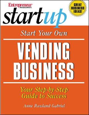 Start Your Own Vending Business - Entrepreneur Magazine, and Gabriel, Anne Rowland, and Entrepreneur Press