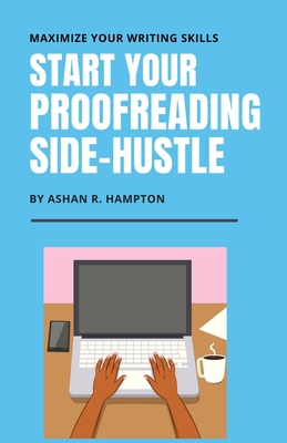 Start Your Proofreading Side-Hustle: Maximize Your Writing Skills - Hampton, Ashan R