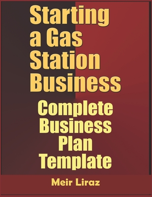 Starting A Gas Station Business: Complete Business Plan Template - Liraz, Meir