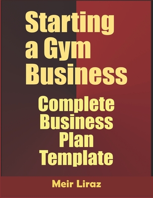 Starting a Gym Business: Complete Business Plan Template - Liraz, Meir