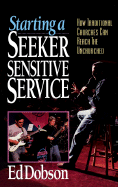 Starting a Seeker Sensitive Service: How Traditional Churches Can Reach the Unchurched