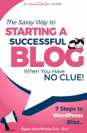 Starting a Successful Blog When You Have No Clue! - 7 Steps to Wordpress Bliss...