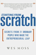 Starting from Scratch: Secrets from 21 Ordinary People Who Made the Entrepreneurial Leap - Moss, Wes