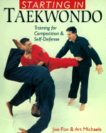 Starting in Taekwando: Training for Competition & Self-Defense - Fox, Joe, Master, and Michaels, Art (Preface by)