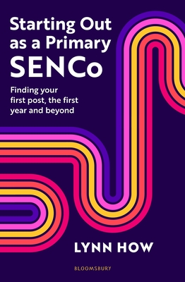 Starting Out as a Primary SENCo: Finding your first post, the first year and beyond - How, Lynn