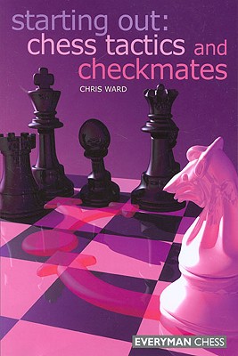 Starting Out: Chess Tactics and Checkmates - Ward, Chris