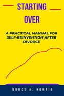 Starting Over: A Practical Manual for Self-Reinvention After Divorce
