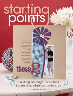 Starting Points: Creating Meaningful Scrapbook Layouts from Whatever Inspires You - Harrison, Linda