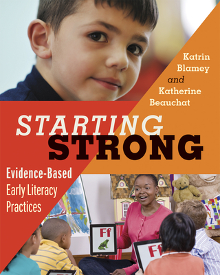 Starting Strong: Evidence-Based Early Literacy Practices - Blamey, Katrin, and Beauchat, Katherine A, Edd