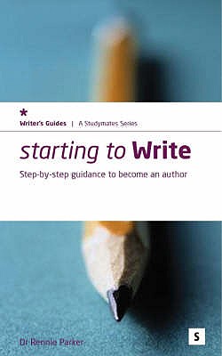 Starting to Write: Step-by-step Guidance to Becoming an Author - Parker, Rennie, Dr., and Lawler, Graham, Dr. (Editor)