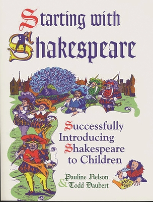 Starting with Shakespeare: Successfully Introducing Shakespeare to Children - Daubert, Todd, and Nelson, Pauline