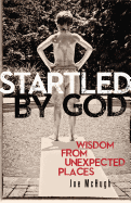 Startled by God: Wisdom from Unexpected Places