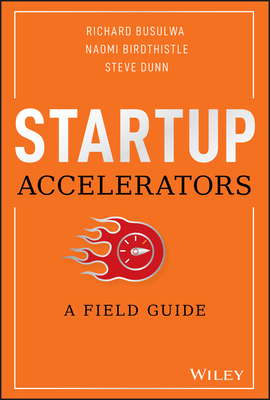 Startup Accelerators: A Field Guide - Busulwa, Richard, and Birdthistle, Naomi, and Dunn, Steve