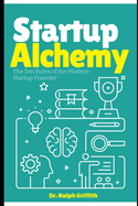 Startup Alchemy: The Ten Rules of the Modern Startup Founder