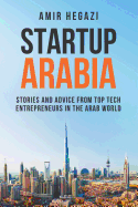 Startup Arabia: Stories and Advice from Top Tech Entrepreneurs in the Arab World