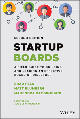 Startup Boards: A Field Guide to Building and Leading an Effective Board of Directors - Feld, Brad, and Blumberg, Matt, and Ramsinghani, Mahendra