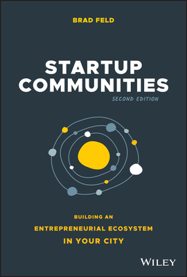 Startup Communities: Building an Entrepreneurial Ecosystem in Your City - Feld, Brad