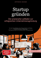 Startup gr?nden: Der praxisnahe Leitfaden zur erfolgreichen Unternehmensgr?ndung: Von der Gesch?ftsidee ?ber Startup Recht und Startup Finanzierung bis zur Skalierung - Mit Expertenwissen zur professionellen Firmengr?ndung