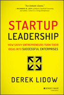 Startup Leadership: How Savvy Entrepreneurs Turn Their Ideas Into Successful Enterprises