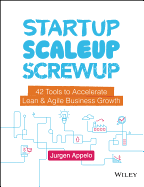 Startup, Scaleup, Screwup: 42 Tools to Accelerate Lean and Agile Business Growth