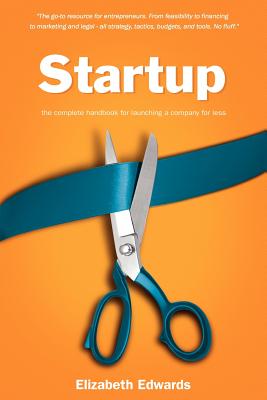 Startup: The Complete Handbook for Launching a Company for Less - Edwards, Elizabeth, Professor