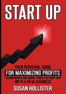 Startup: Your Personal Guide for Maximizing Profits, Saving Money and Doing Things the Right Way with a New Business