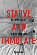 Starve and Immolate: The Politics of Human Weapons
