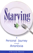 Starving: A Personal Journey Through Anorexia