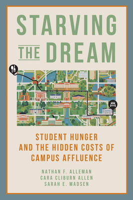 Starving the Dream: Student Hunger and the Hidden Costs of Campus Affluence - Alleman, Nathan F, and Cliburn Allen, Cara, and Madsen, Sarah