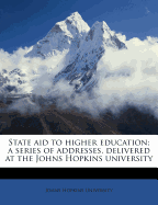 State Aid to Higher Education; A Series of Addresses, Delivered at the Johns Hopkins University
