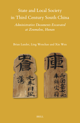 State and Local Society in Third Century South China: Administrative Documents Excavated at Zoumalou, Hunan - Lander, Brian, and Wenchao, Ling, and Wen, Xin