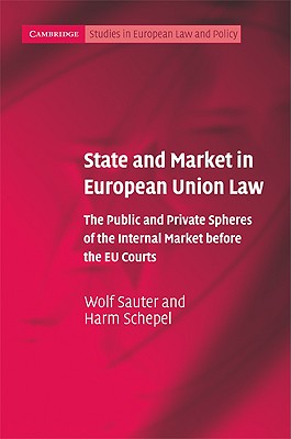 State and Market in European Union Law: The Public and Private Spheres of the Internal Market before the EU Courts - Sauter, Wolf, and Schepel, Harm