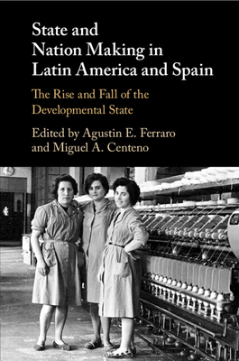 State and Nation Making in Latin America and Spain - Ferraro, Agustin E (Editor), and Centeno, Miguel A (Editor)