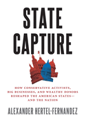 State Capture: How Conservative Activists, Big Businesses, and Wealthy Donors Reshaped the American Statesand the Nation